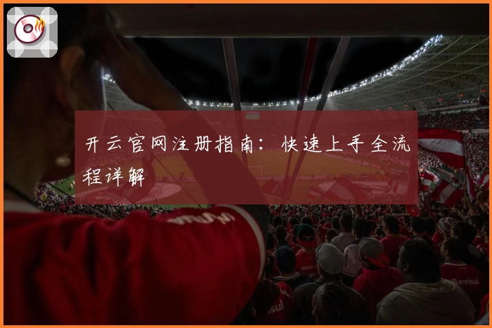 开云官网注册指南：快速上手全流程详解