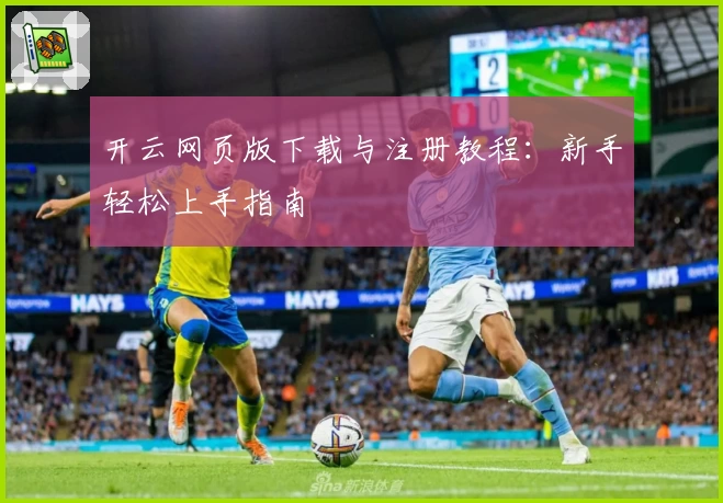 开云网页版下载与注册教程:新手轻松上手指南