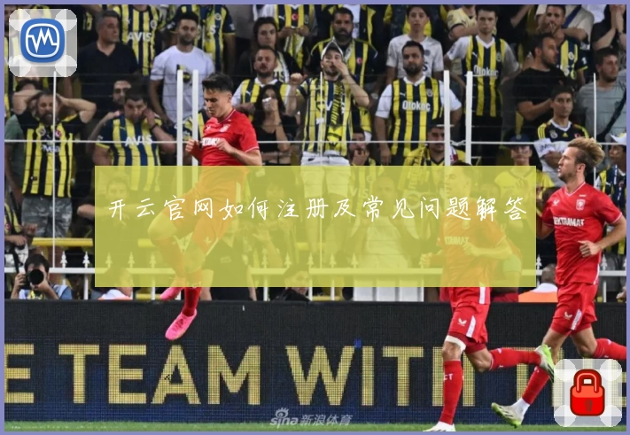 开云官网如何注册及常见问题解答