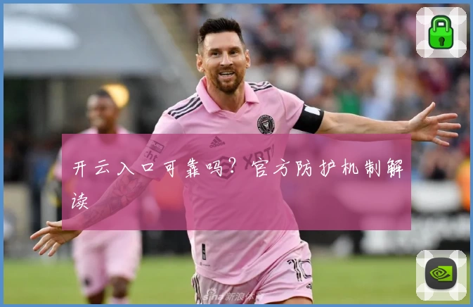 开云入口可靠吗？官方防护机制解读