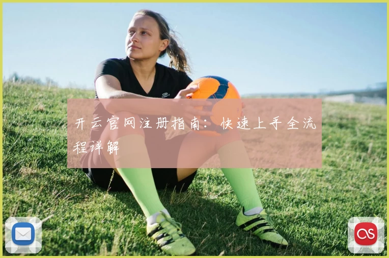 开云官网注册指南：快速上手全流程详解