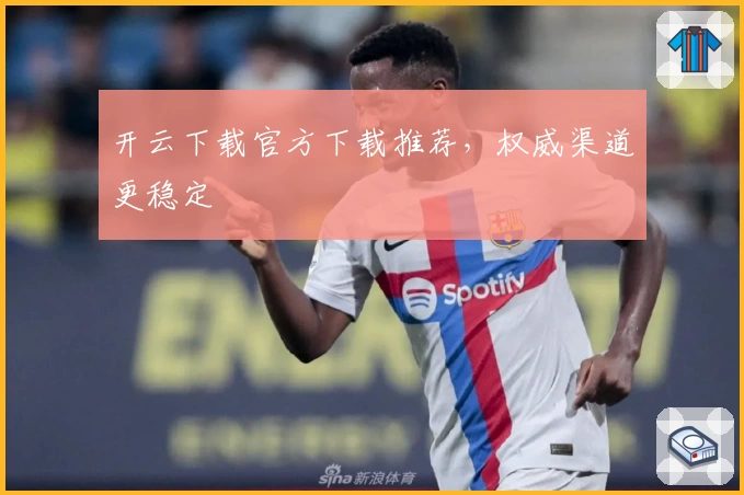 开云下载官方下载推荐，权威渠道更稳定