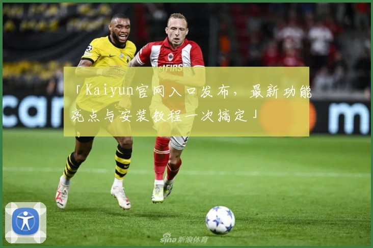 「Kaiyun官网入口发布，最新功能亮点与安装教程一次搞定」