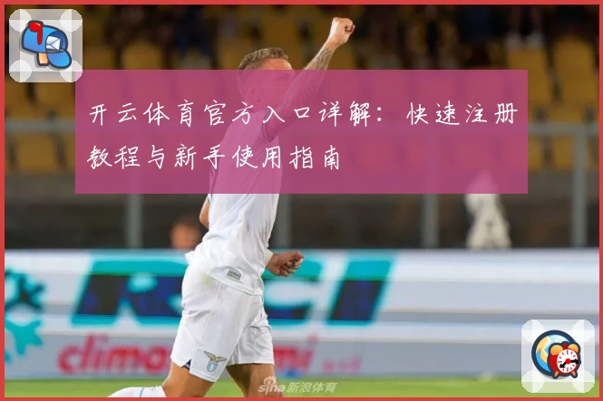 开云体育官方入口详解:快速注册教程与新手使用指南